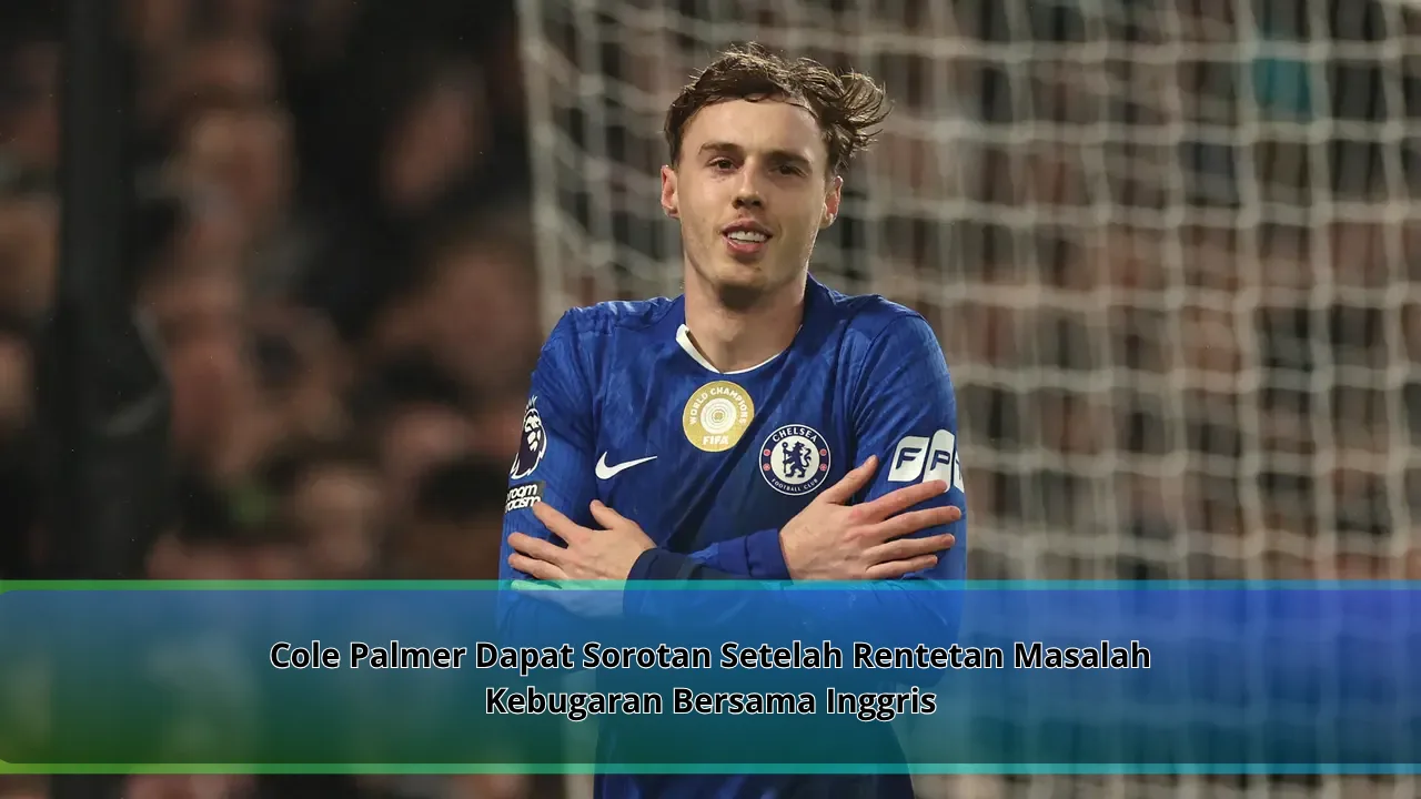 Cole Palmer Dapat Sorotan Setelah Rentetan Masalah Kebugaran Bersama Inggris