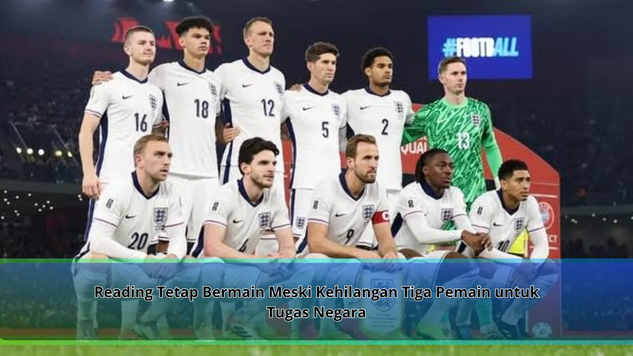 Reading Tetap Bermain Meski Kehilangan Tiga Pemain untuk Tugas Negara