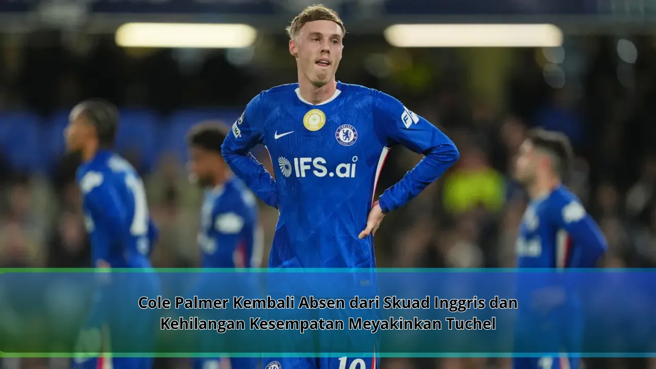 Cole Palmer Kembali Absen dari Skuad Inggris dan Kehilangan Kesempatan Meyakinkan Tuchel