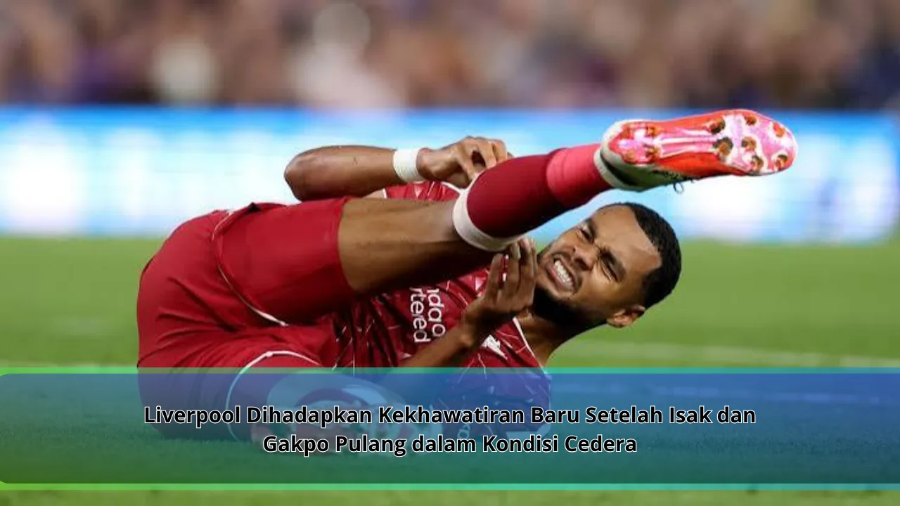 Liverpool Dihadapkan Kekhawatiran Baru Setelah Isak dan Gakpo Pulang dalam Kondisi Cedera