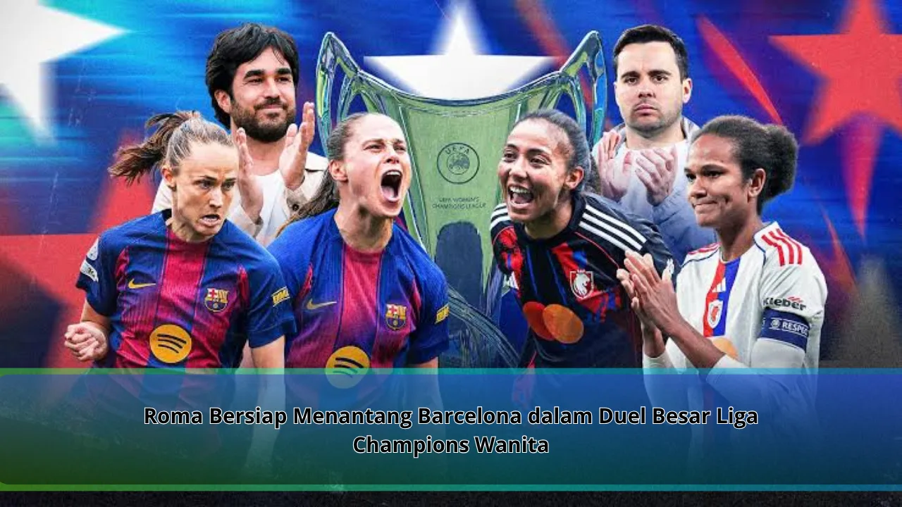 Roma Bersiap Menantang Barcelona dalam Duel Besar Liga Champions Wanita