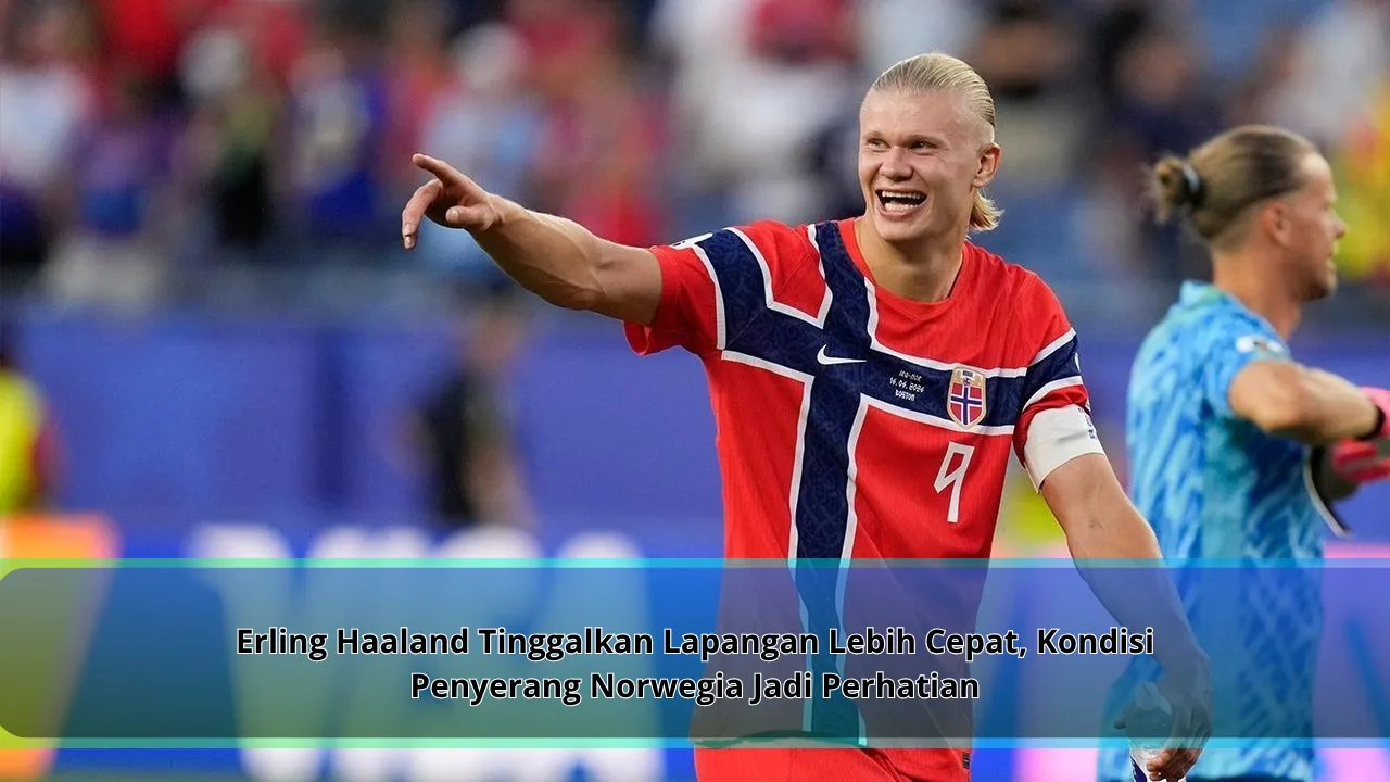 Erling Haaland Tinggalkan Lapangan Lebih Cepat, Kondisi Penyerang Norwegia Jadi Perhatian