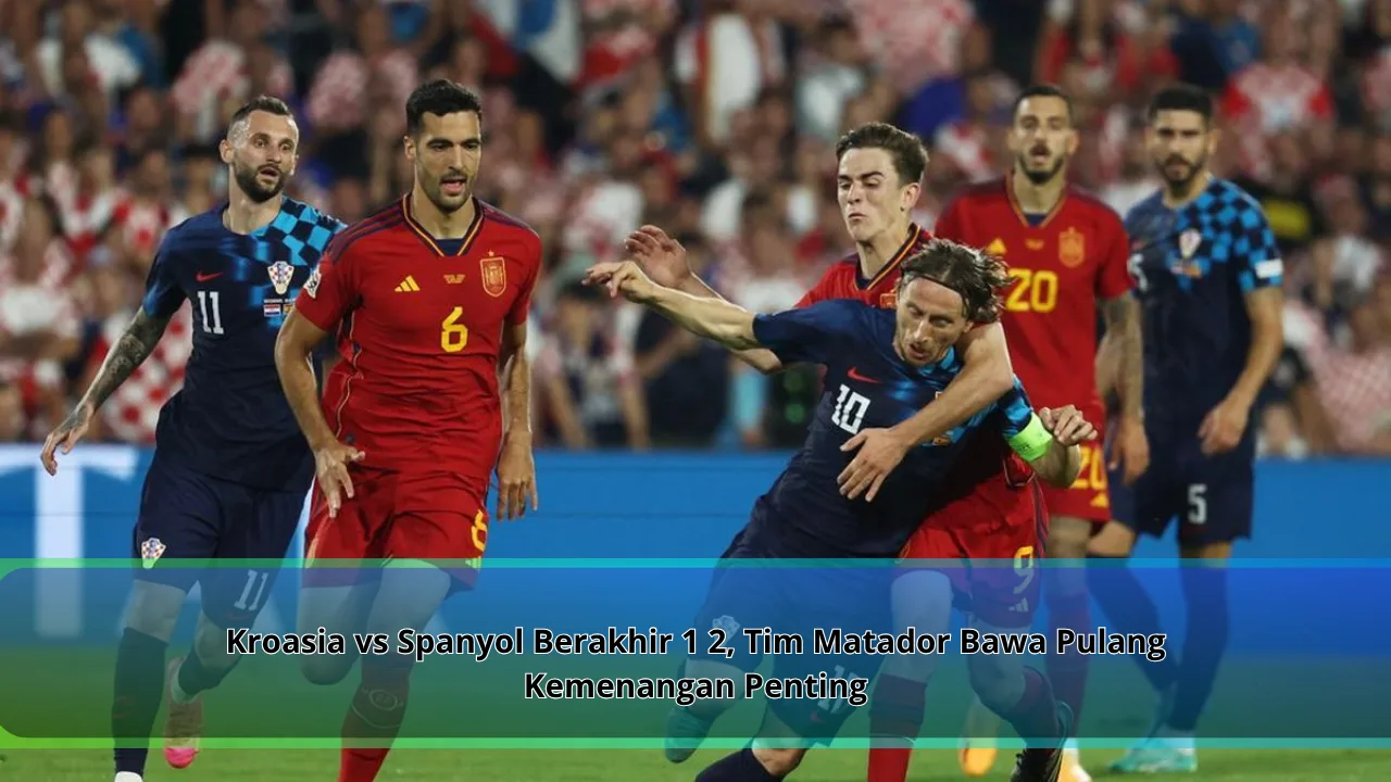 Kroasia vs Spanyol Berakhir 1 2, Tim Matador Bawa Pulang Kemenangan Penting