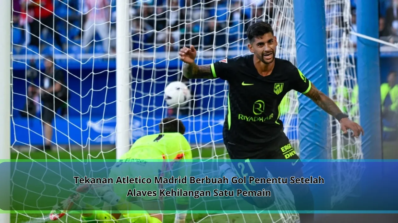 Tekanan Atletico Madrid Berbuah Gol Penentu Setelah Alaves Kehilangan Satu Pemain
