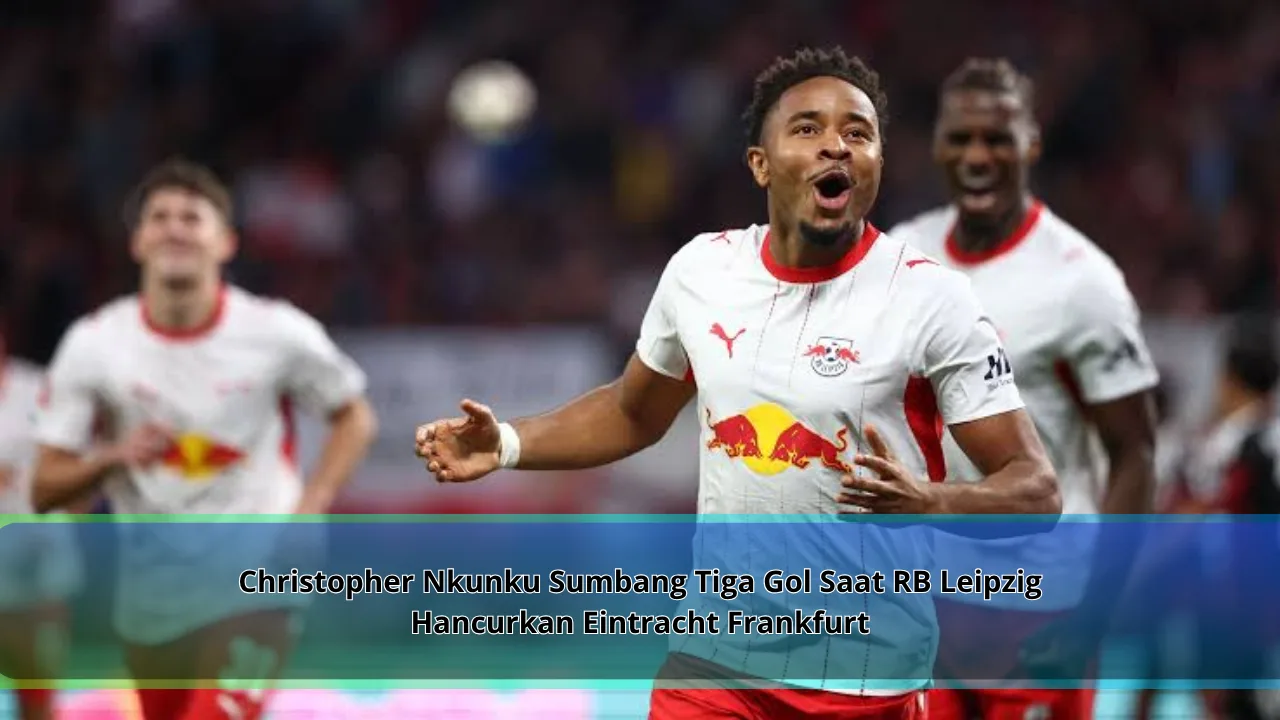 Christopher Nkunku Sumbang Tiga Gol Saat RB Leipzig Hancurkan Eintracht Frankfurt
