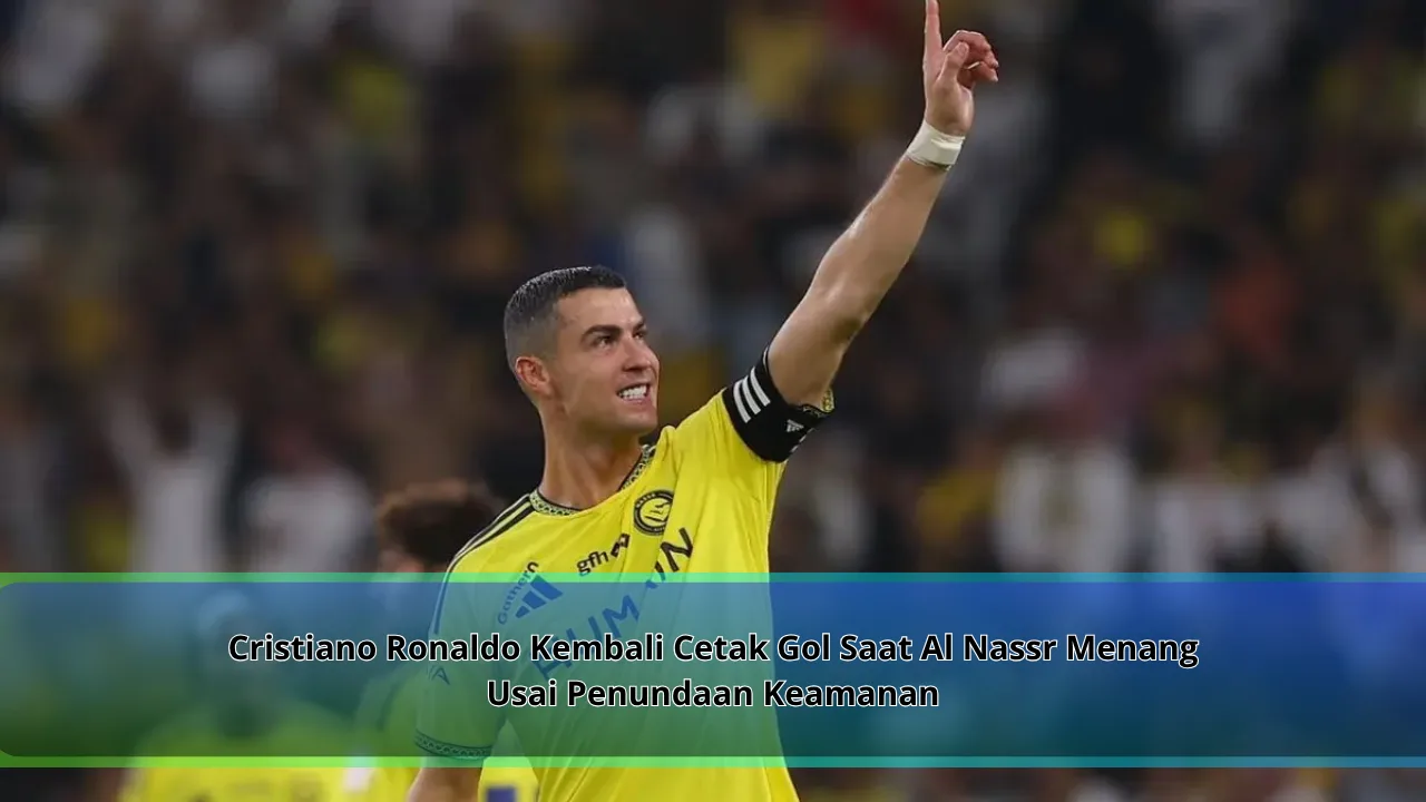 Cristiano Ronaldo Kembali Cetak Gol Saat Al Nassr Menang Usai Penundaan Keamanan