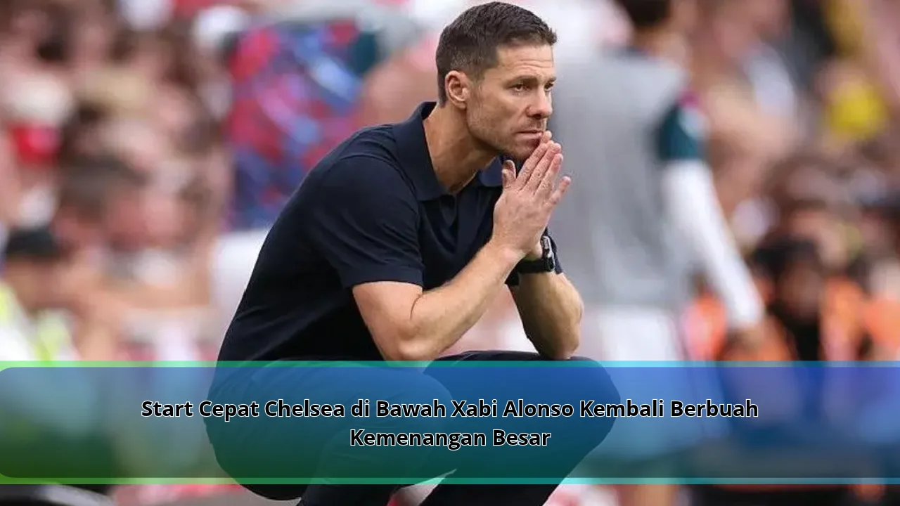 Start Cepat Chelsea di Bawah Xabi Alonso Kembali Berbuah Kemenangan Besar