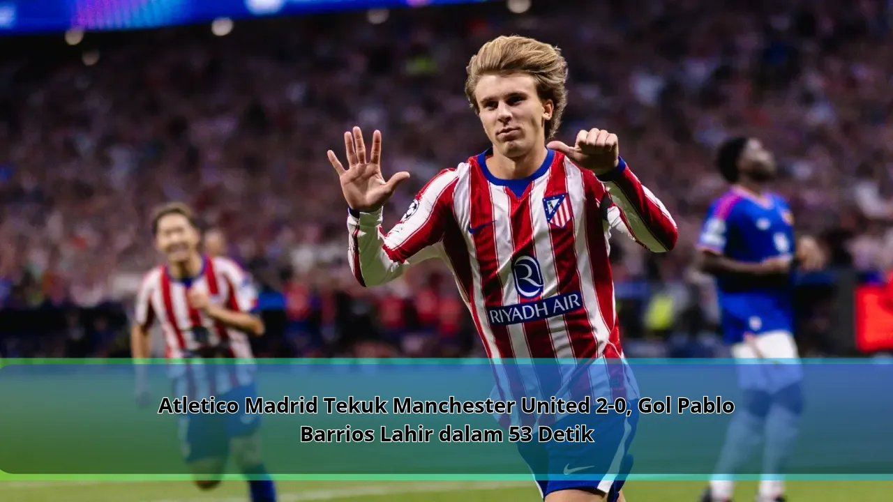Atletico Madrid Tekuk Manchester United 2-0, Gol Pablo Barrios Lahir dalam 53 Detik