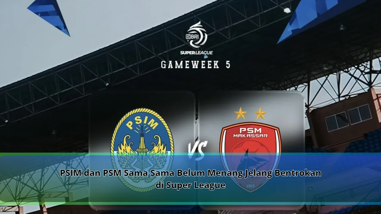 PSIM dan PSM Sama Sama Belum Menang Jelang Bentrokan di Super League