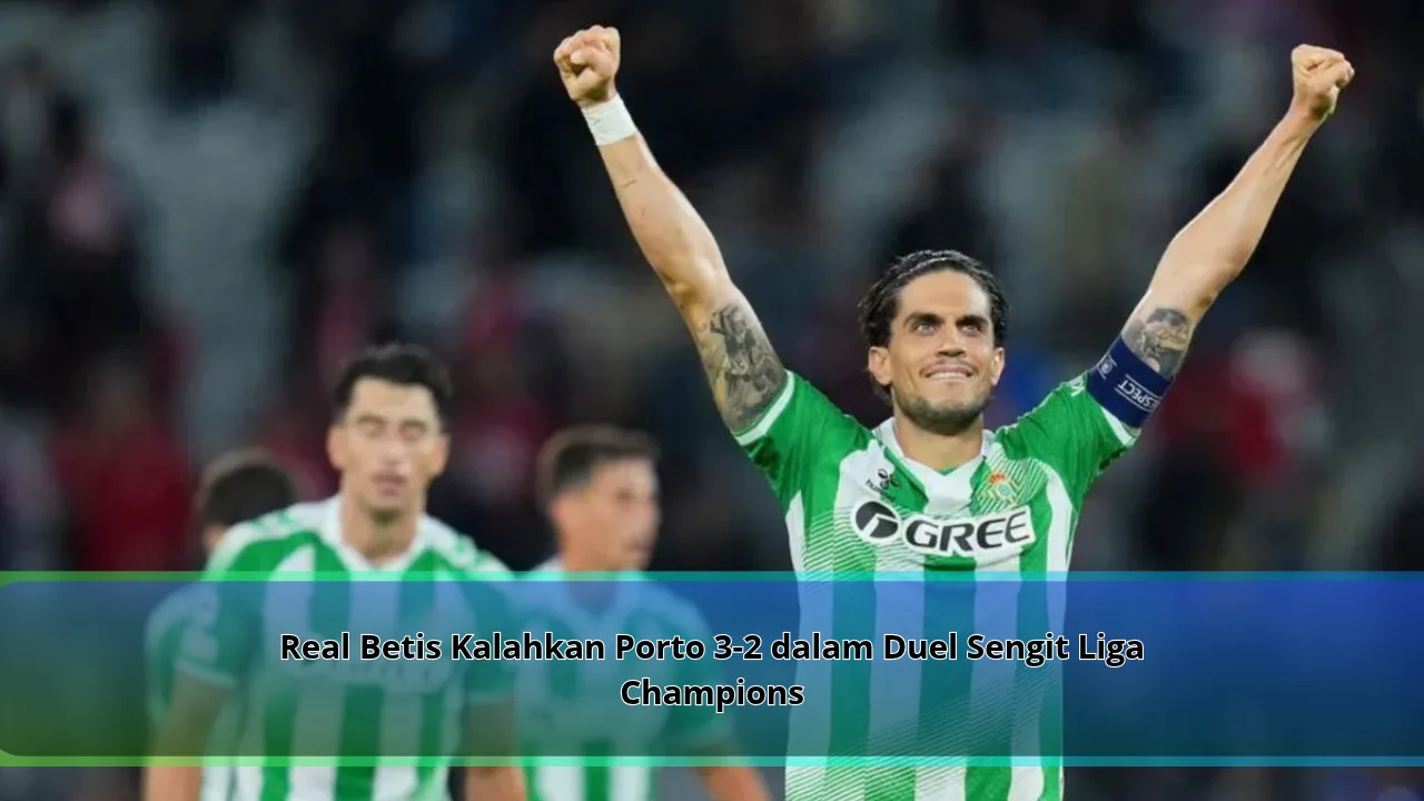 Real Betis Kalahkan Porto 3-2 dalam Duel Sengit Liga Champions