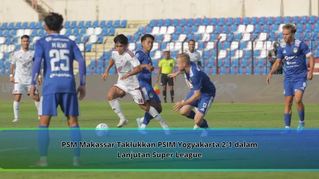 PSM Makassar Taklukkan PSIM Yogyakarta 2-1 dalam Lanjutan Super League