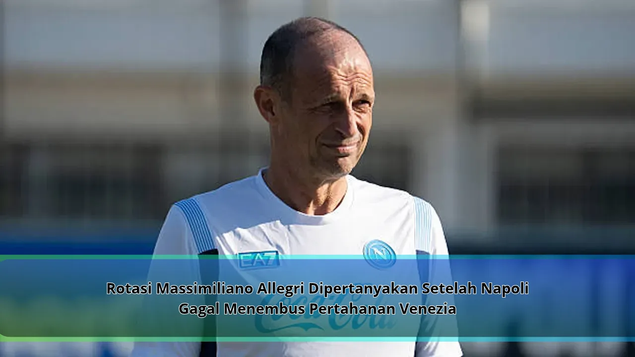 Rotasi Massimiliano Allegri Dipertanyakan Setelah Napoli Gagal Menembus Pertahanan Venezia