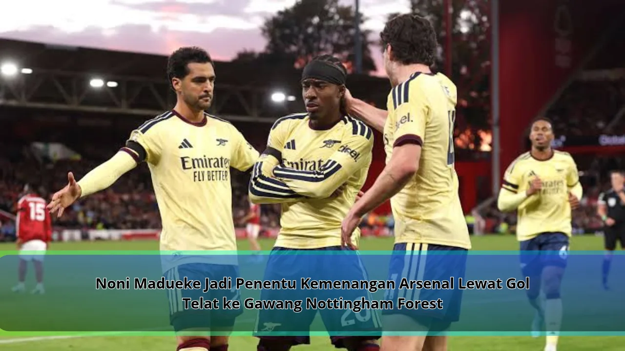 Noni Madueke Jadi Penentu Kemenangan Arsenal Lewat Gol Telat ke Gawang Nottingham Forest