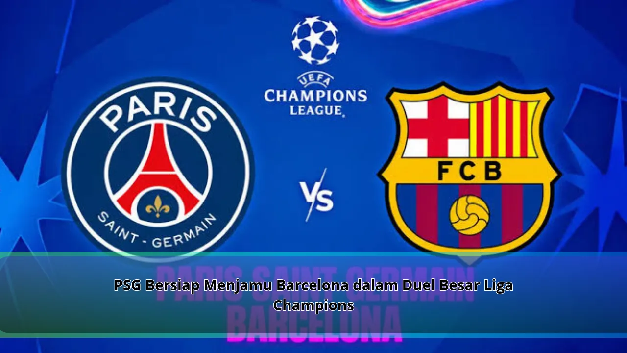 PSG Bersiap Menjamu Barcelona dalam Duel Besar Liga Champions