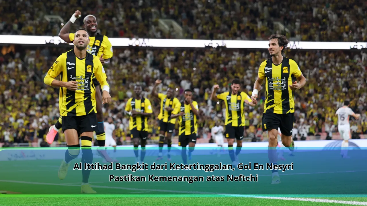 Al Ittihad Bangkit dari Ketertinggalan, Gol En Nesyri Pastikan Kemenangan atas Neftchi