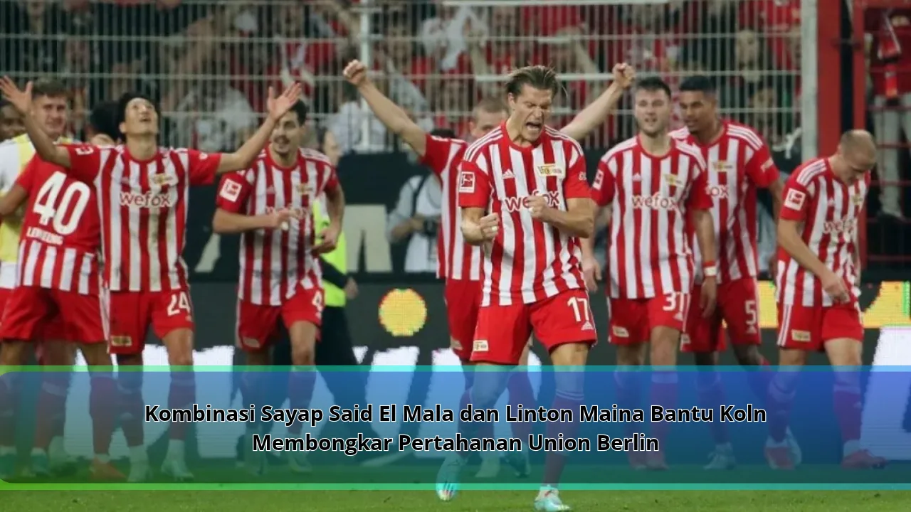 Kombinasi Sayap Said El Mala dan Linton Maina Bantu Koln Membongkar Pertahanan Union Berlin